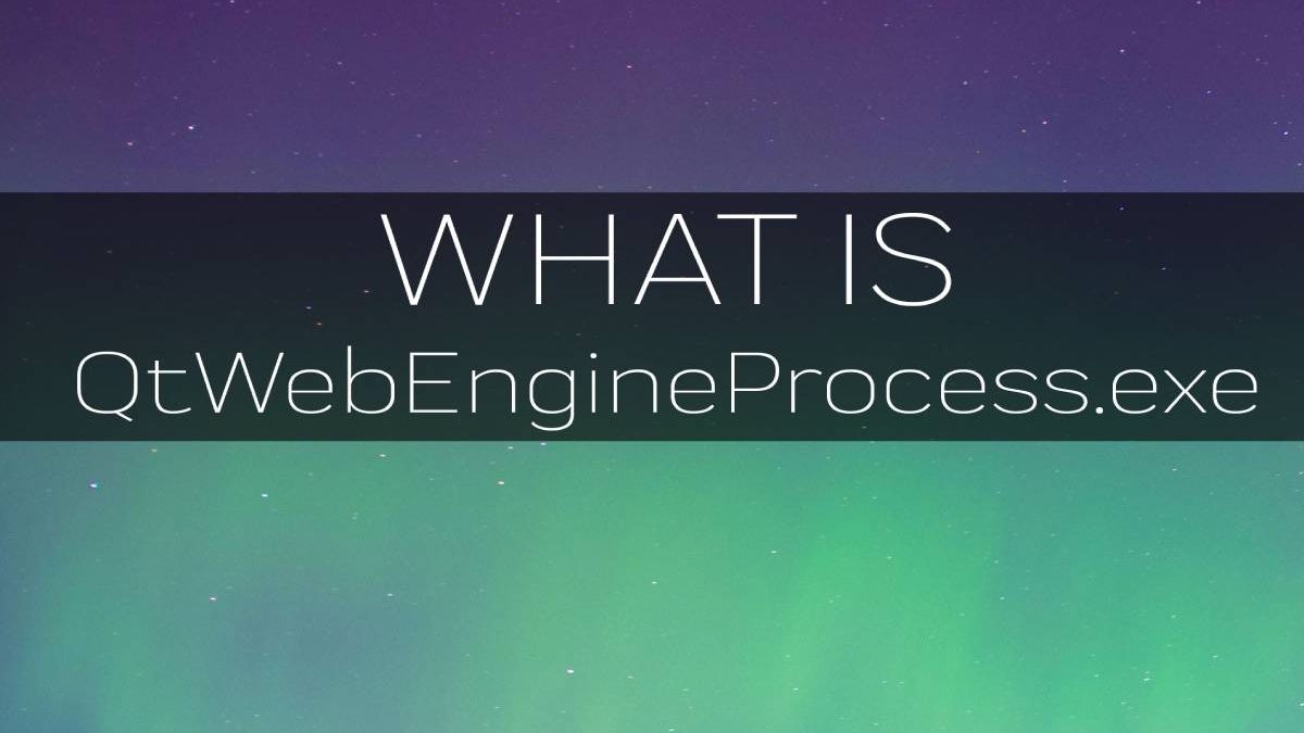 What is QtWebEngineProcess.exe? – works, and More