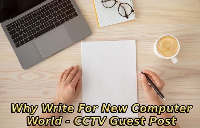 Why Write For New Computer World - CCTV Guest Post