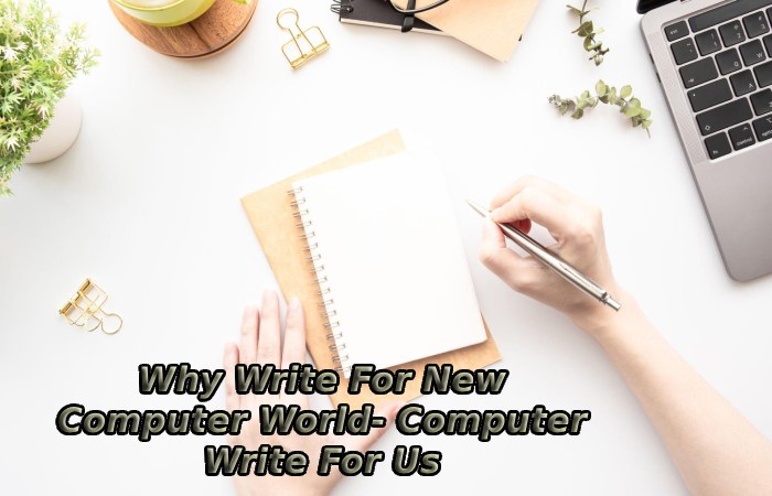 Why Write For New Computer World- Computer Write For Us