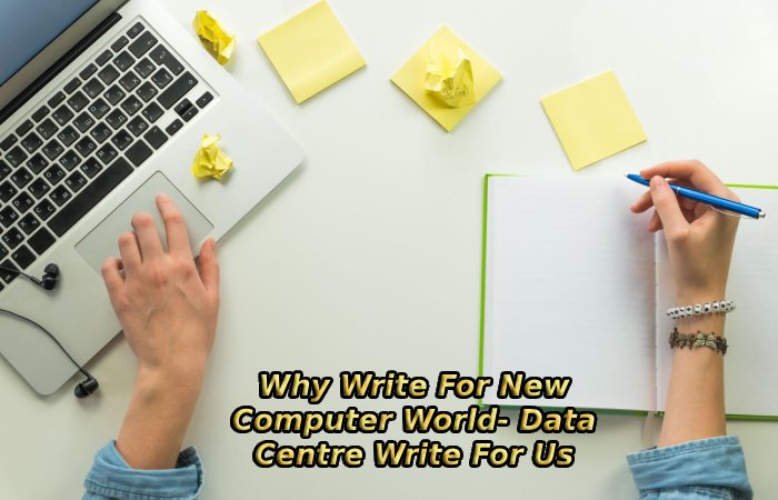 Why Write For New Computer World- Data Centre Write For Us