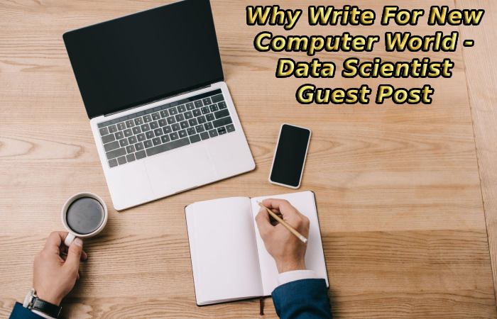 Why Write For New Computer World - Data Scientist Guest Post