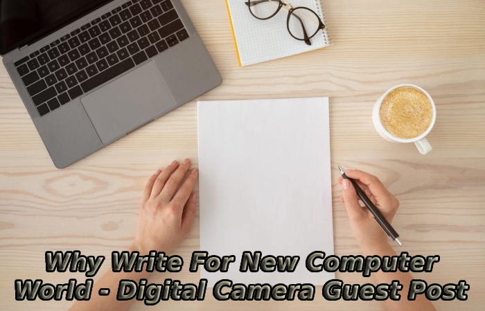 Why Write For New Computer World - Digital Camera Guest Post