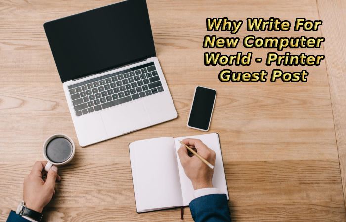 Why Write For New Computer World - Printer Guest Post