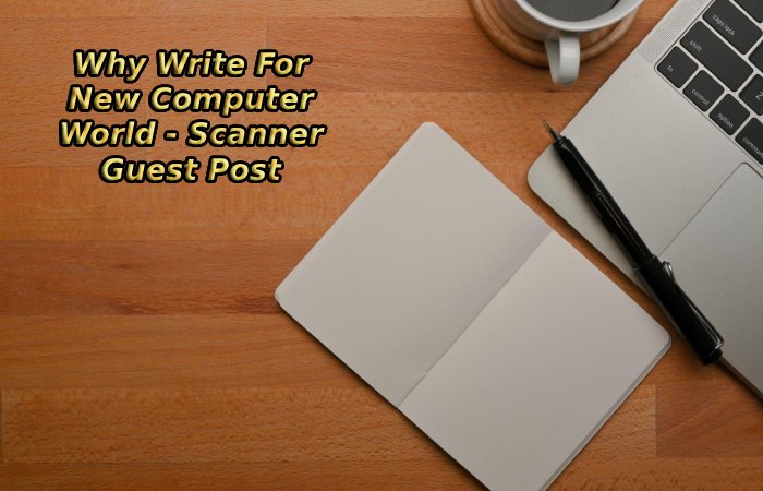 Why Write For New Computer World - Scanner Guest Post