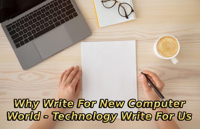 Why Write For New Computer World - Technology Write For Us