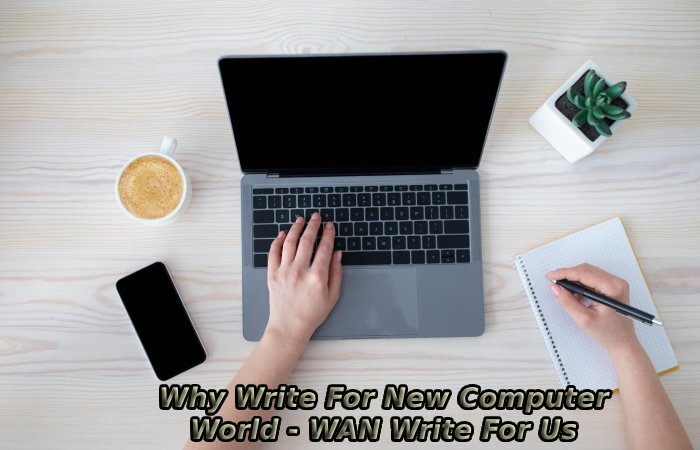 Why Write For New Computer World - WAN Write For Us