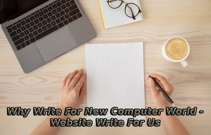 Why Write For New Computer World - Website Write For Us