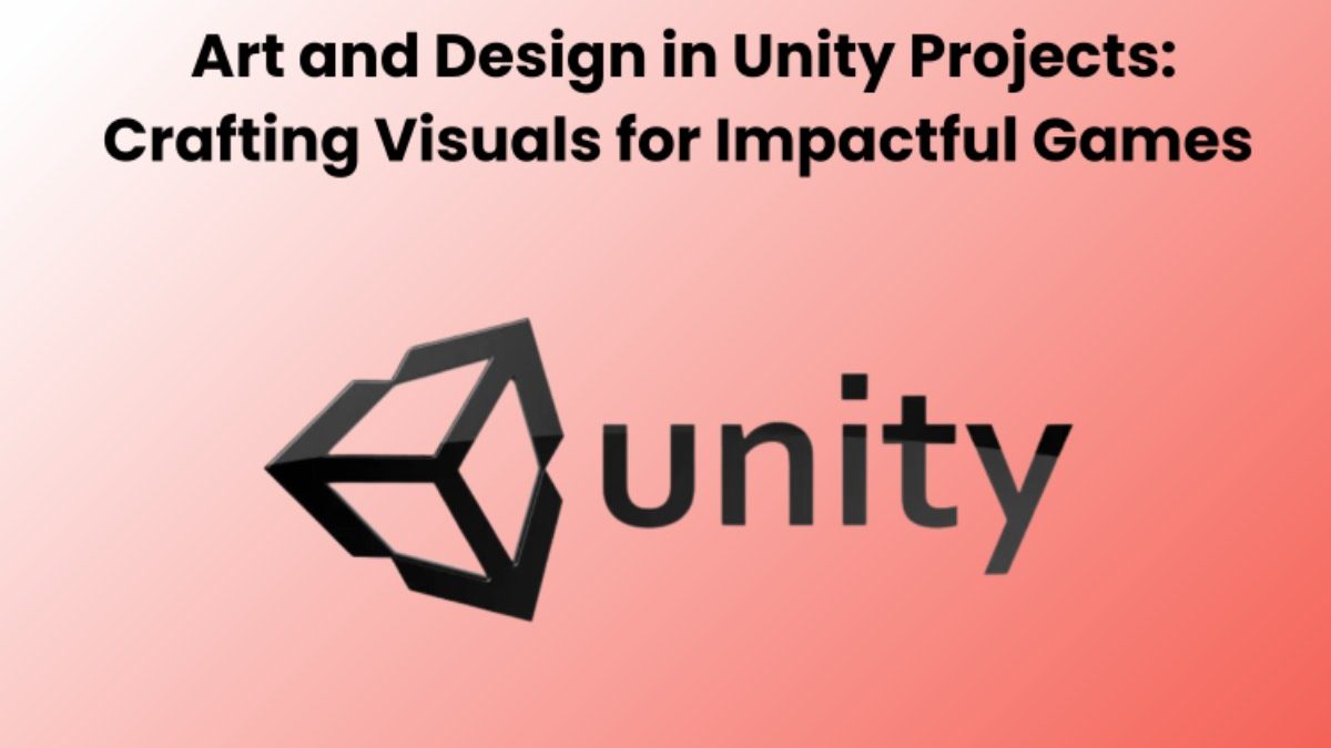 Art and Design in Unity Projects: Crafting Visuals for Impactful Games