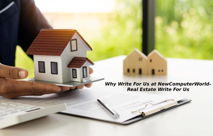 Why Write For Us at NewComputerWorld– Real Estate Write For Us